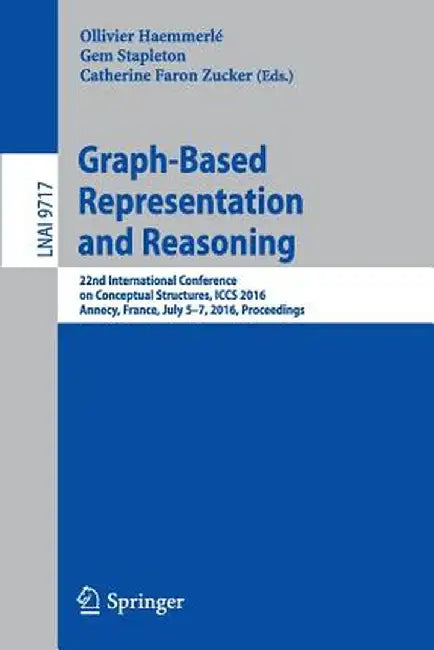 Graph-Based Representation and Reasoning: 22nd International Conference on Conceptual Structures, Iccs 2016, Annecy, France, July 5-7, 2016, Proceedin by Ollivier Haemmerlé
