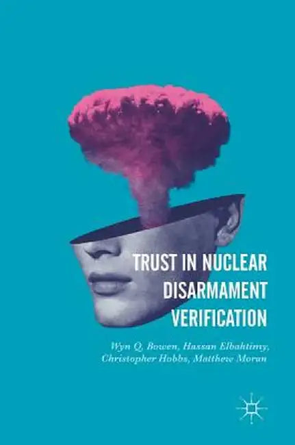 Trust in Nuclear Disarmament Verification by Wyn Q. Bowen