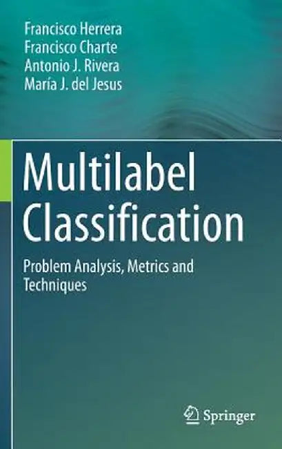 Multilabel Classification: Problem Analysis, Metrics and Techniques by Francisco Herrera