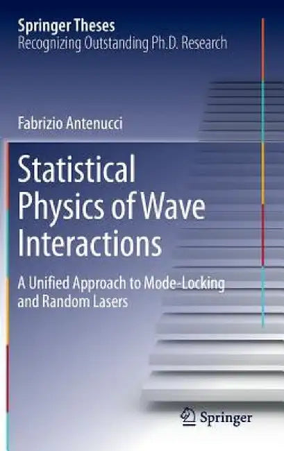 Statistical Physics of Wave Interactions: A Unified Approach to Mode-Locking and Random Lasers by Fabrizio Antenucci