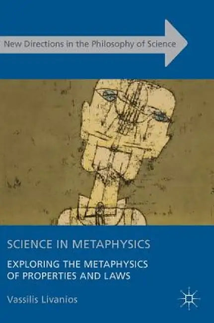 Science in Metaphysics: Exploring the Metaphysics of Properties and Laws by Vassilis Livanios