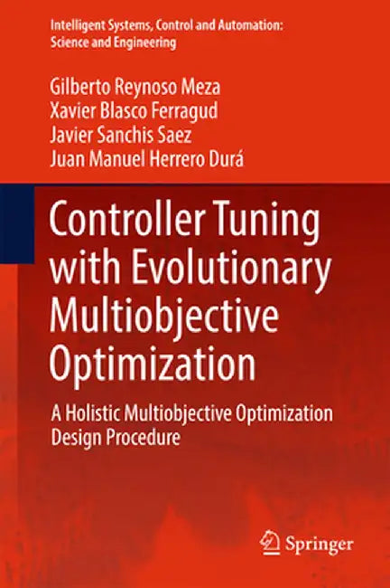 Controller Tuning with Evolutionary Multiobjective Optimization: A Holistic Multiobjective Optimization Design Procedure by Gilberto Reynoso Meza