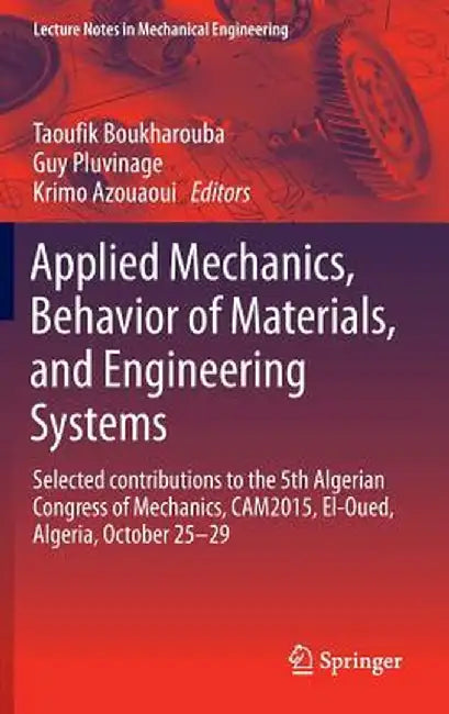 Applied Mechanics, Behavior of Materials, and Engineering Systems: Selected Contributions to the 5th Algerian Congress of Mechanics, Cam2015, El-Oued, by Taoufik Boukharouba