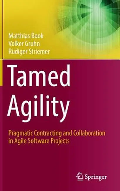 Tamed Agility: Pragmatic Contracting and Collaboration in Agile Software Projects by Matthias Book