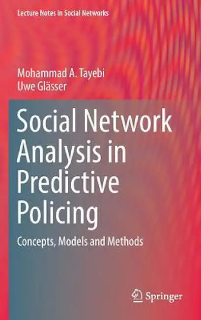 Social Network Analysis in Predictive Policing: Concepts, Models and Methods by Mohammad A. Tayebi