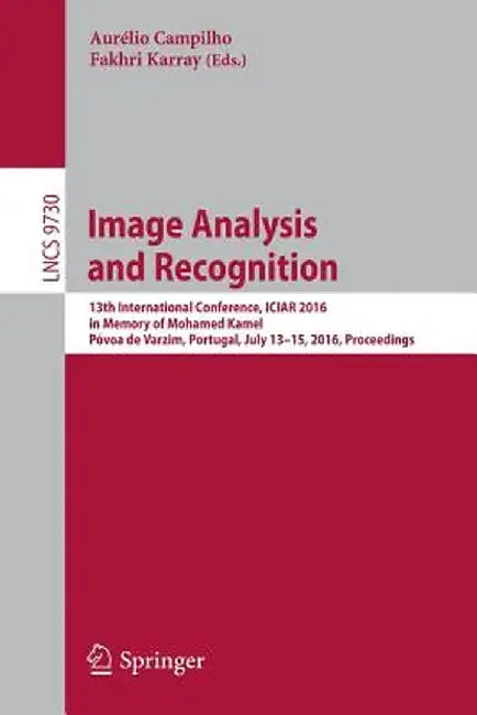 Image Analysis and Recognition: 13th International Conference, Iciar 2016, in Memory of Mohamed Kamel, Póvoa de Varzim, Portugal, July 13-15, 2016, Pr by Aurélio Campilho