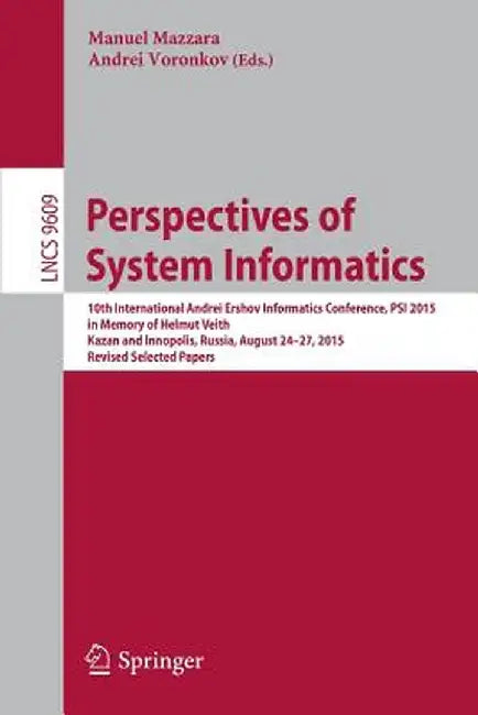 Perspectives of System Informatics: 10th International Andrei Ershov Informatics Conference, Psi 2015, in Memory of Helmut Veith, Kazan and Innopolis, by Manuel Mazzara