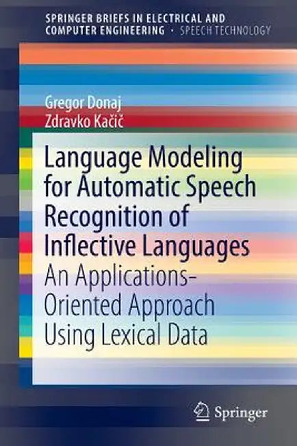 Language Modeling for Automatic Speech Recognition of Inflective Languages: An Applications-Oriented Approach Using Lexical Data by Gregor Donaj