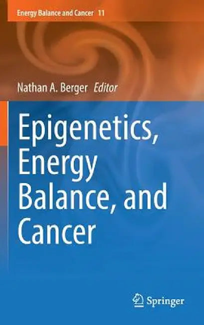 Epigenetics, Energy Balance, and Cancer by Nathan A. Berger