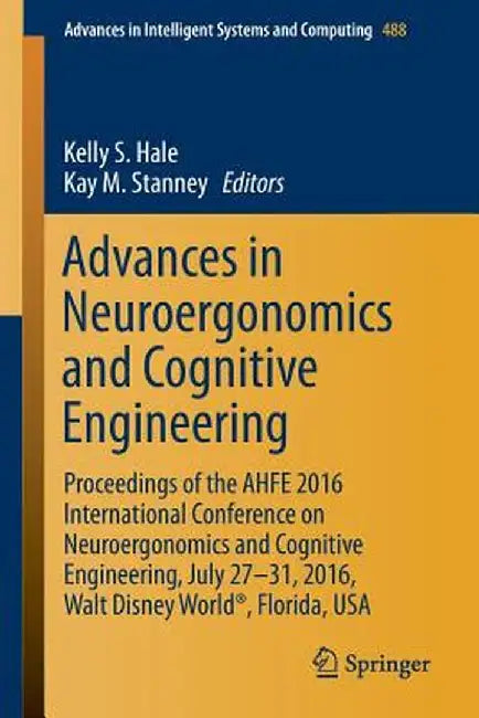 Advances in Neuroergonomics and Cognitive Engineering: Proceedings of the Ahfe 2016 International Conference on Neuroergonomics and Cognitive Engineer by Kelly S. Hale
