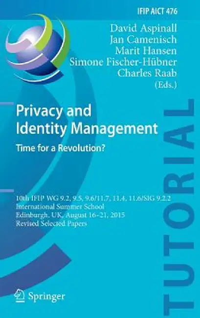 Privacy and Identity Management. Time for a Revolution?: 10th Ifip Wg 9.2, 9.5, 9.6/11.7, 11.4, 11.6/Sig 9.2.2 International Summer School, Edinburgh, by David Aspinall