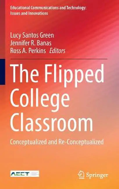 The Flipped College Classroom: Conceptualized and Re-Conceptualized by Lucy Santos Green