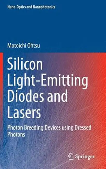 Silicon Light-Emitting Diodes and Lasers: Photon Breeding Devices Using Dressed Photons by Motoichi Ohtsu