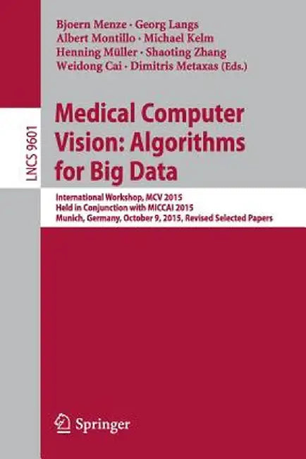 Medical Computer Vision: Algorithms for Big Data: International Workshop, MCV 2015, Held in Conjunction with Miccai 2015, Munich, Germany, October 9, by Bjoern Menze