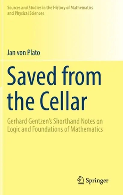 Saved from the Cellar: Gerhard Gentzen's Shorthand Notes on Logic and Foundations of Mathematics by Jan Von Plato
