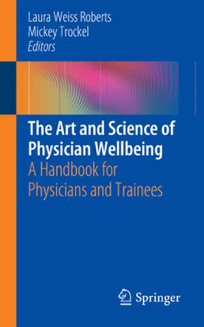 The Art and Science of Physician Wellbeing: A Handbook for Physicians and Trainees by Laura Weiss Roberts