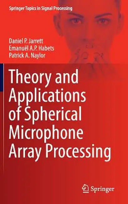Theory and Applications of Spherical Microphone Array Processing by Daniel P. Jarrett