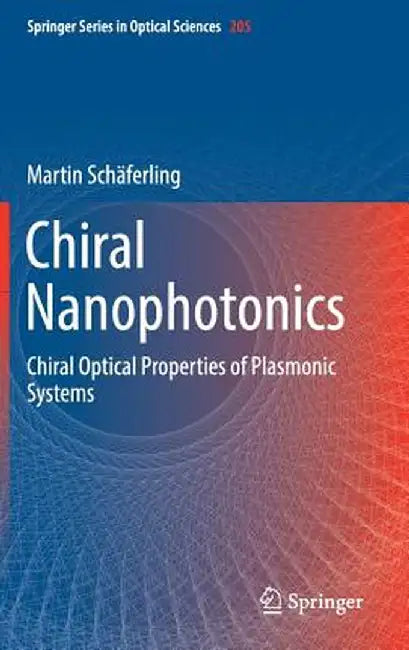 Chiral Nanophotonics: Chiral Optical Properties of Plasmonic Systems by Martin Schäferling