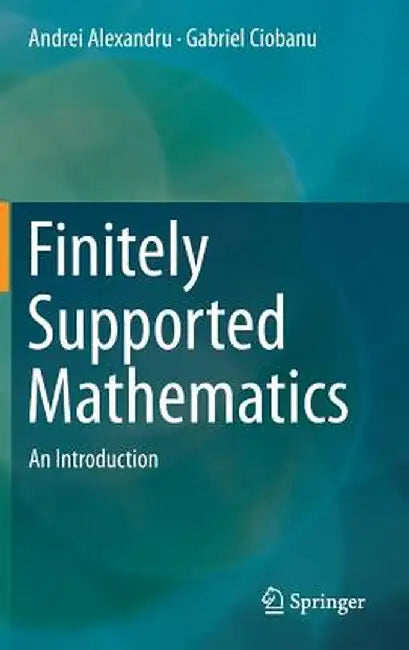 Finitely Supported Mathematics: An Introduction by Andrei Alexandru