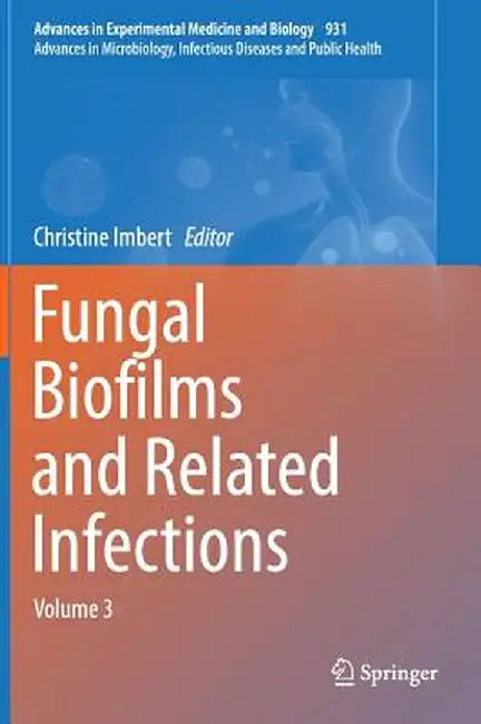 Fungal Biofilms and Related Infections: Advances in Microbiology, Infectious Diseases and Public Health Volume 3 by Christine Imbert