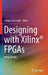 Designing with Xilinx(r) FPGAs: Using Vivado by Sanjay Churiwala