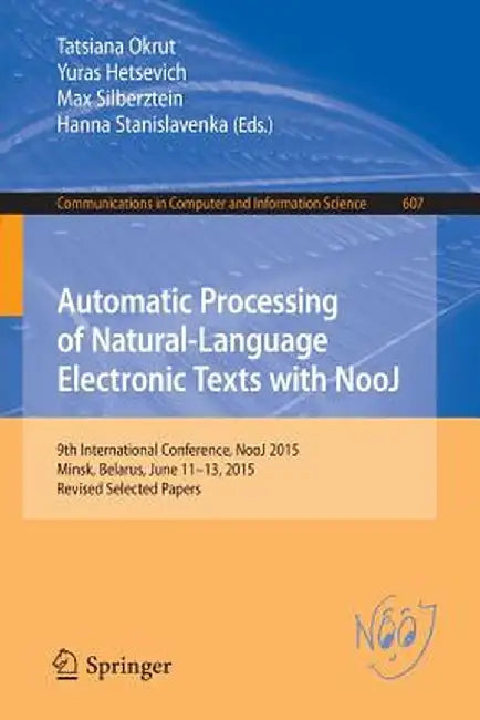 Automatic Processing of Natural-Language Electronic Texts with Nooj: 9th International Conference, Nooj 2015, Minsk, Belarus, June 11-13, 2015, Revise by Tatsiana Okrut