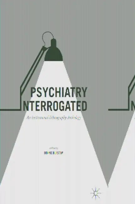 Psychiatry Interrogated: An Institutional Ethnography Anthology by Bonnie Burstow