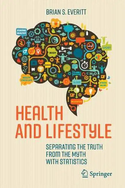 Health and Lifestyle: Separating the Truth from the Myth with Statistics by Brian S. Everitt