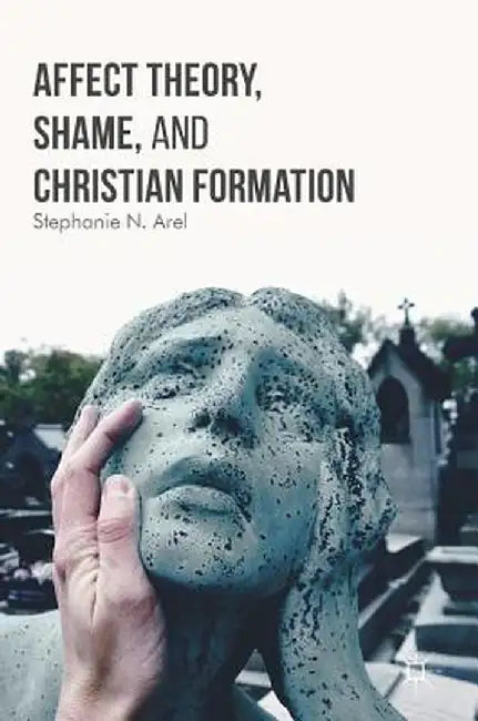Affect Theory, Shame, and Christian Formation by Stephanie N. Arel