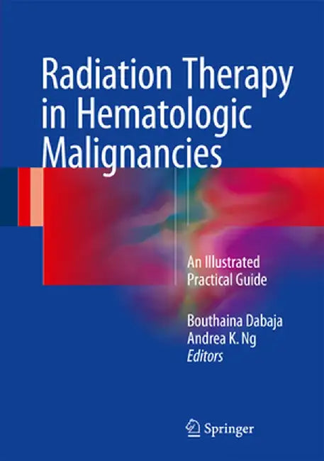 Radiation Therapy in Hematologic Malignancies: An Illustrated Practical Guide by Bouthaina Shbib Dabaja
