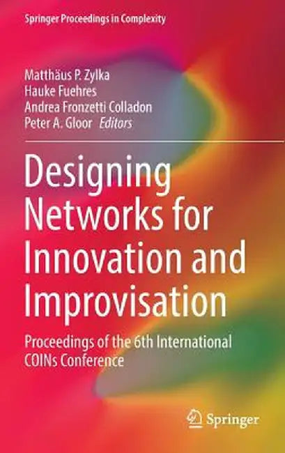 Designing Networks for Innovation and Improvisation: Proceedings of the 6th International Coins Conference by Matthäus P. Zylka