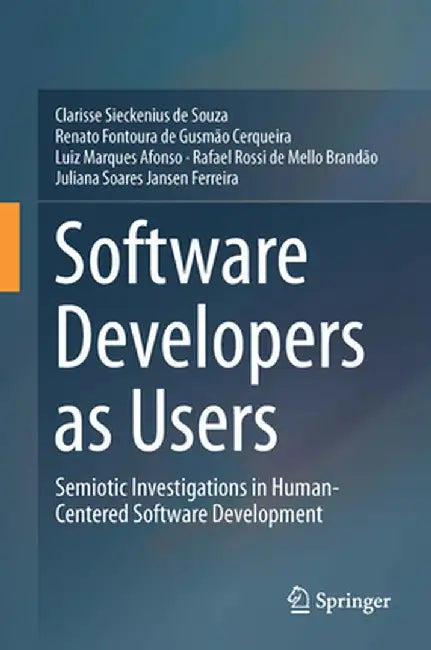 Software Developers as Users: Semiotic Investigations in Human-Centered Software Development by Clarisse Sieckenius De Souza