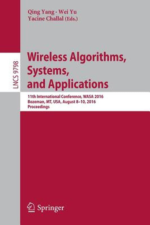 Wireless Algorithms, Systems, and Applications: 11th International Conference, Wasa 2016, Bozeman, Mt, Usa, August 8-10, 2016. Proceedings by Qing Yang