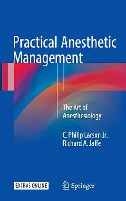 Practical Anesthetic Management: The Art of Anesthesiology by C. Philip Larson Jr