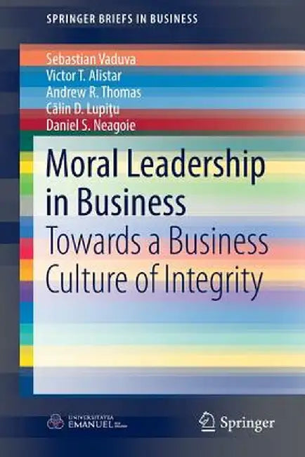 Moral Leadership in Business: Towards a Business Culture of Integrity by Sebastian Vaduva