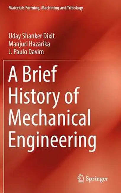 A Brief History of Mechanical Engineering by Uday Shanker Dixit