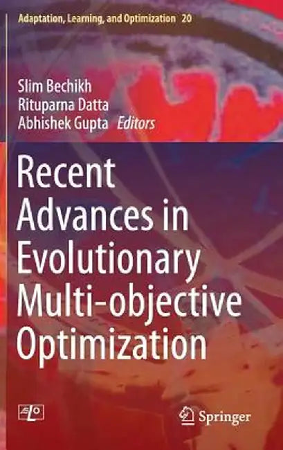 Recent Advances in Evolutionary Multi-Objective Optimization by Slim Bechikh