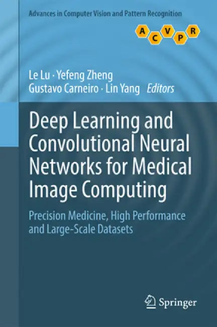 Deep Learning and Convolutional Neural Networks for Medical Image Computing: Precision Medicine, High Performance and Large-Scale Datasets by Le Lu