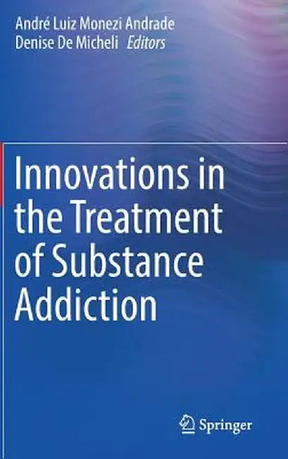 Innovations in the Treatment of Substance Addiction by André Luiz Monezi Andrade