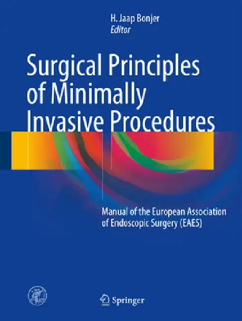 Surgical Principles of Minimally Invasive Procedures: Manual of the European Association of Endoscopic Surgery (Eaes) by H. Jaap Bonjer