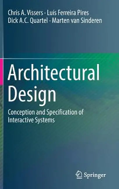 Architectural Design: Conception and Specification of Interactive Systems by Chris A. Vissers, Luís Ferreira Pires, Dick A.C. Quartel