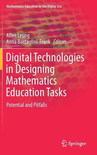 Digital Technologies in Designing Mathematics Education Tasks: Potential and Pitfalls by Allen Leung
