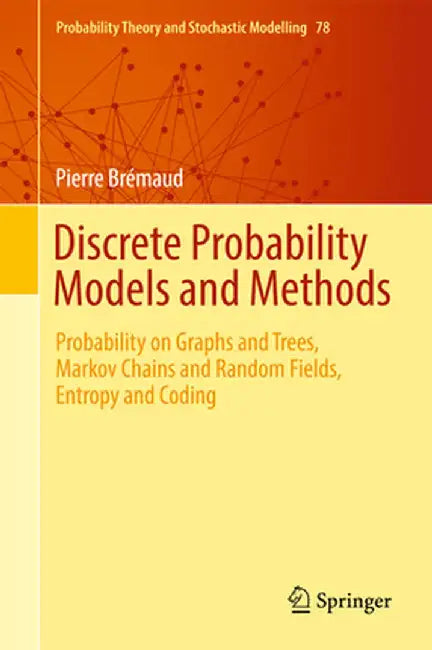 Discrete Probability Models and Methods: Probability on Graphs and Trees, Markov Chains and Random Fields, Entropy and Coding by Pierre Brémaud