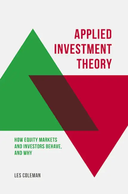 Applied Investment Theory: How Markets and Investors Behave, and Why by Les Coleman