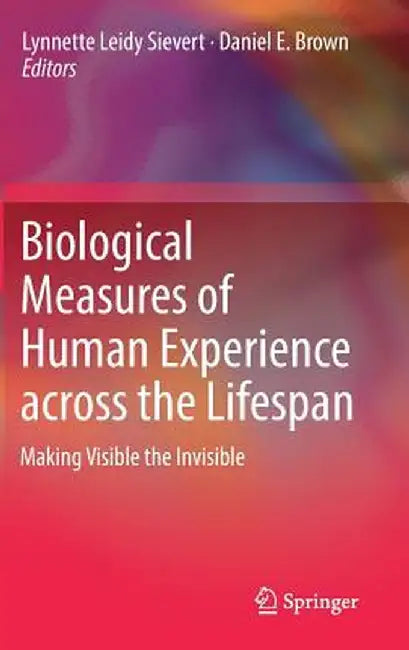 Biological Measures of Human Experience Across the Lifespan: Making Visible the Invisible by Lynnette Leidy Sievert