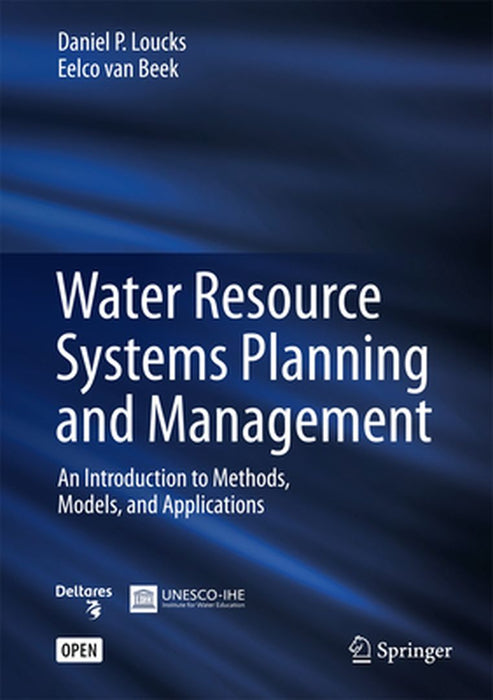 Water Resource Systems Planning and Management: An Introduction to Methods, Models, and Applications by Daniel P. Loucks, Eelco van Beek