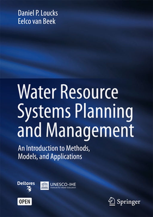 Water Resource Systems Planning and Management: An Introduction to Methods, Models, and Applications by Daniel P. Loucks, Eelco van Beek