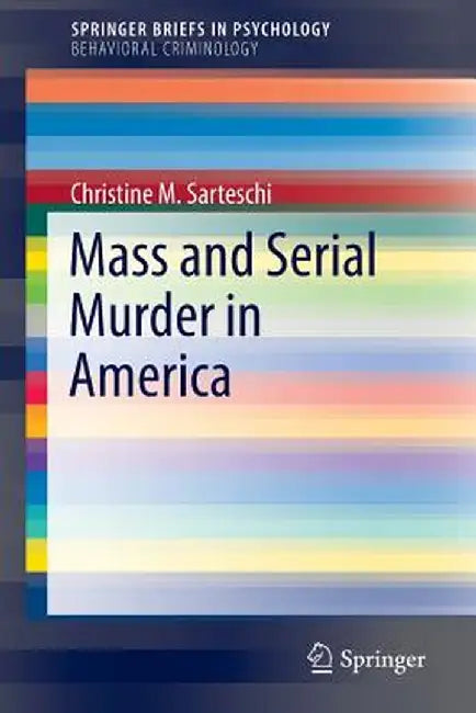 Mass and Serial Murder in America by Christine M. Sarteschi