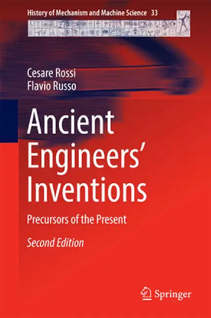 Ancient Engineers' Inventions: Precursors of the Present by Cesare Rossi