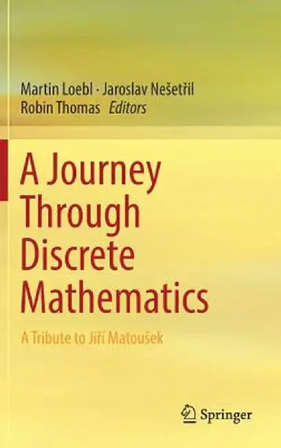A Journey Through Discrete Mathematics: A Tribute to Jiří Matousek by Martin Loebl